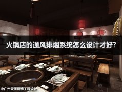 火锅店的通风排烟系统怎么设计才好？